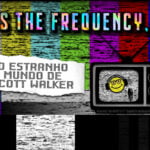 O ESTRANHO MUNDO DE SCOTT WALKER – APRESENTAÇÃO