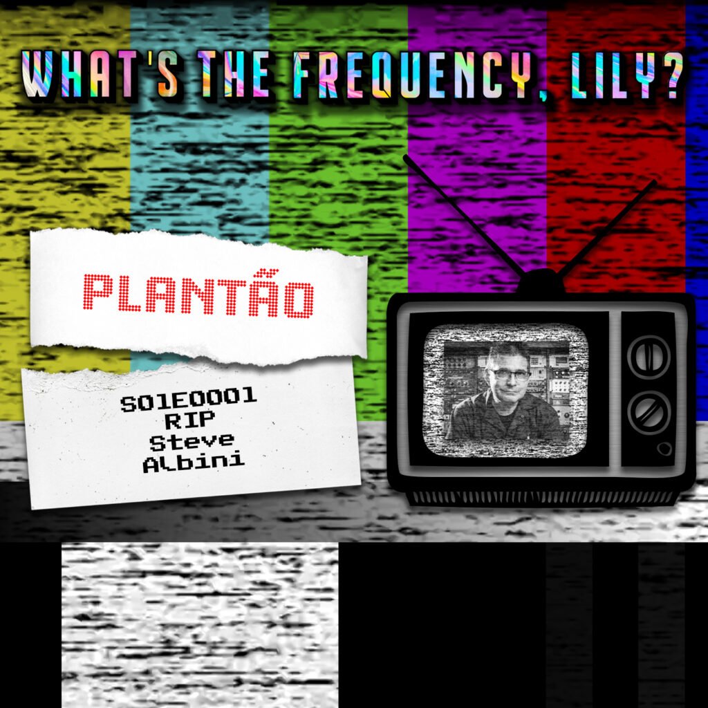 🚨PLANTÃO🚨 – S01E0001 – RIP Steve Albini